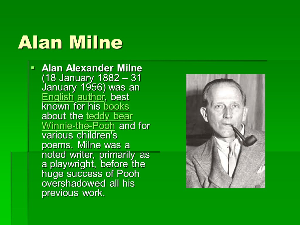 Alan Milne Alan Alexander Milne (18 January 1882 – 31 January 1956) was an